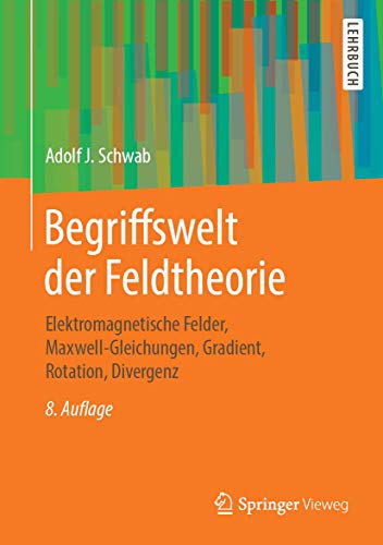 Begriffswelt der Feldtheorie: Elektromagnetische Felder, Maxwell-Gleichungen, Gradient, Rotation, Divergenz von Springer Vieweg